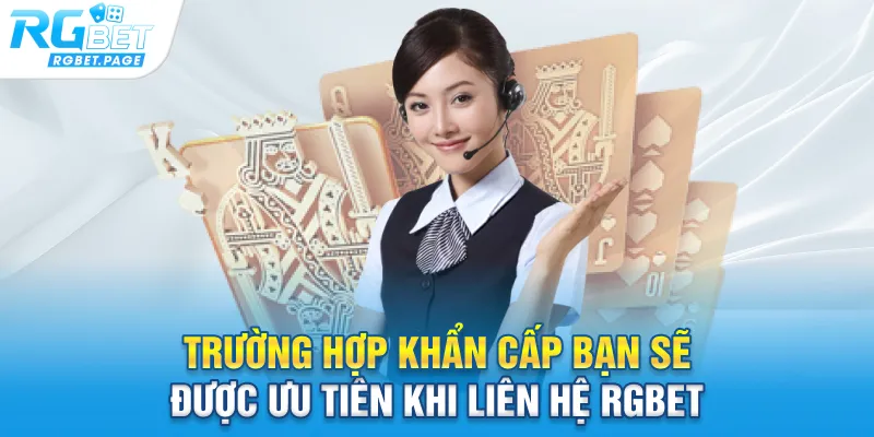 Trường hợp khẩn cấp bạn sẽ được ưu tiên khi liên hệ Rgbet